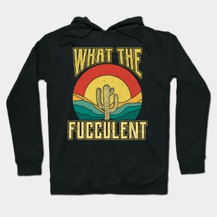 What the Fucculent Nature Succulents Punny Cactus Hoodie